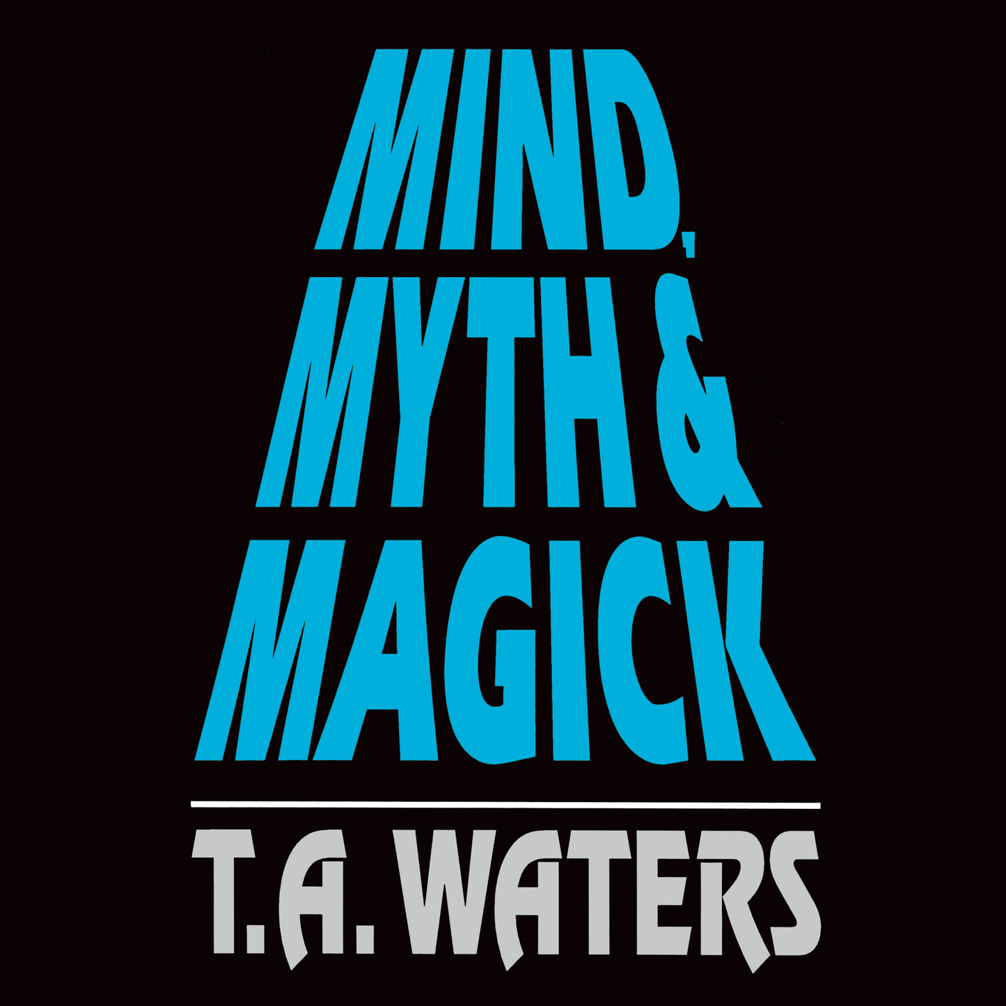 Mind, Myth & Magick by T.A. Waters
